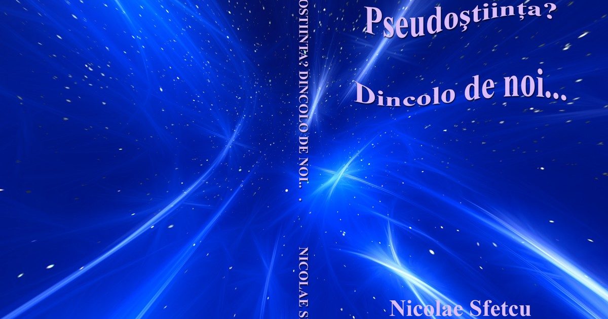 Pseudoştiinţă? Dincolo de noi...